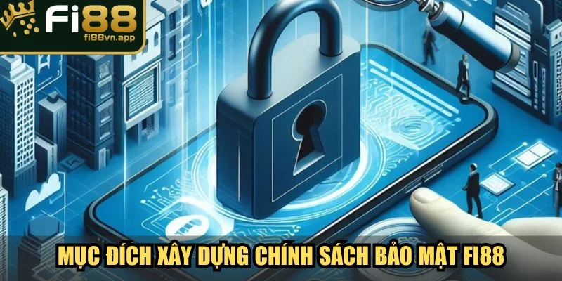 Chính Sách Bảo Mật Fi88 Bảo Vệ Hội Viên Một Cách Tối Đa 1 Mục đích xây dựng chính sách bảo mật Fi88