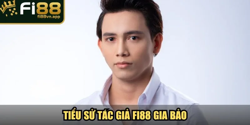 Tác Giả Fi88 1 Tiểu sử tác giả Fi88 Gia Bảo